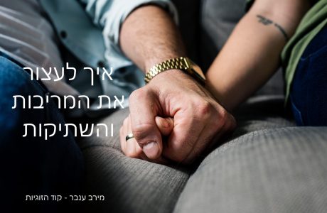 איך לעצור את המריבות והשתיקות בזוגיות