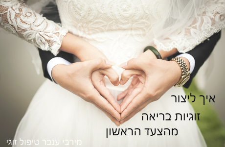 איך ליצור זוגיות בריאה מהצעד הראשון