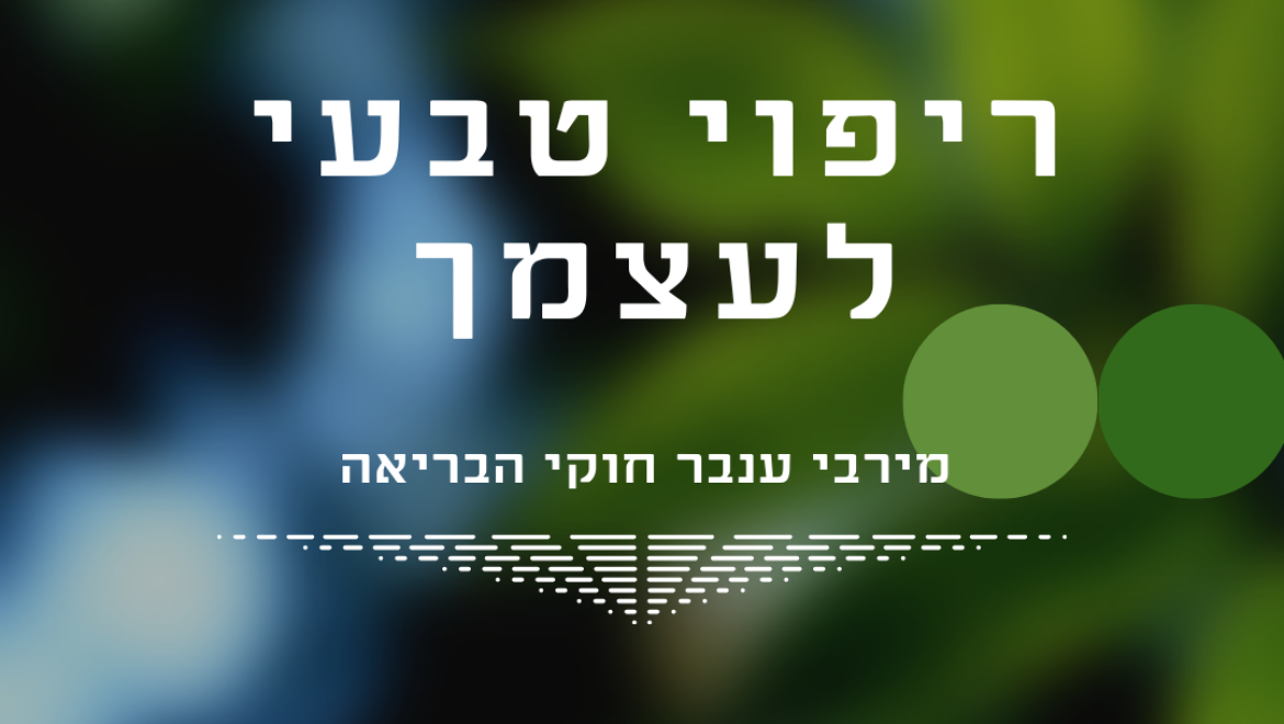 ריפוי טבעי – לרפא את הגוף בדרך טבעית